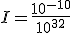 I=\frac{10^{-10}}{10^{32}}
